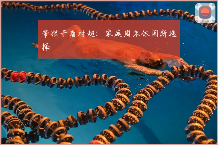 带孩子看村超:家庭周末休闲新选择