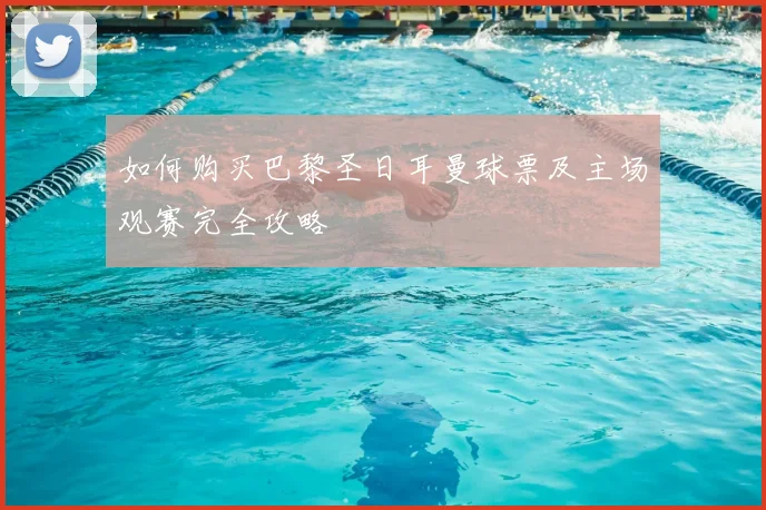 如何购买巴黎圣日耳曼球票及主场观赛完全攻略