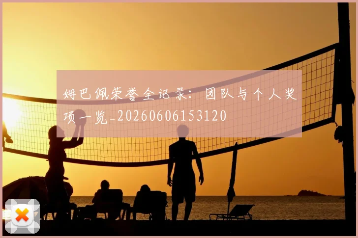 姆巴佩荣誉全记录：团队与个人奖项一览_20260606153120