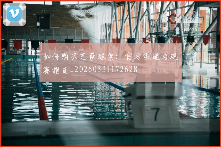 如何购买巴萨球票：官方渠道与观赛指南_20260531172628
