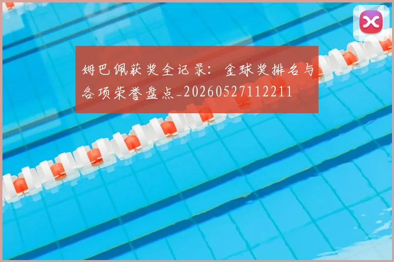 姆巴佩获奖全记录:金球奖排名与各项荣誉盘点_20260527112211