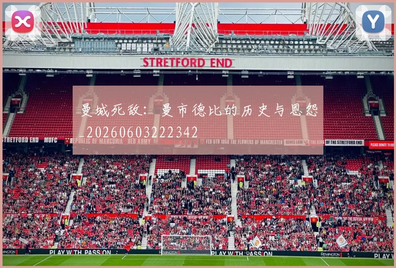 曼城死敌：曼市德比的历史与恩怨_20260603222342
