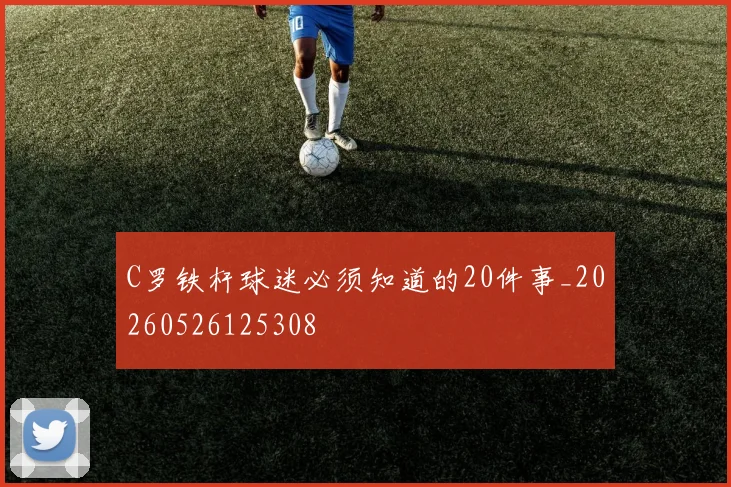 C罗铁杆球迷必须知道的20件事_20260526125308