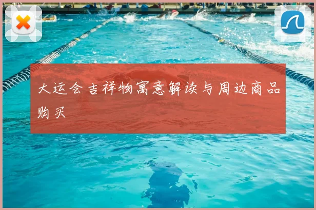 大运会吉祥物寓意解读与周边商品购买