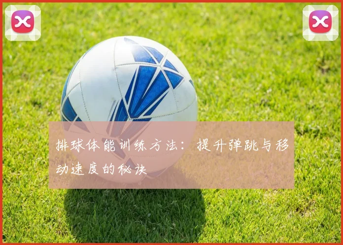 排球体能训练方法：提升弹跳与移动速度的秘诀
