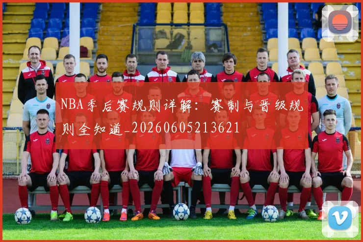 NBA季后赛规则详解：赛制与晋级规则全知道_20260605213621